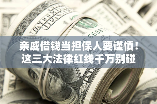 北京亲戚借钱当担保人要谨慎！这三大法律红线千万别碰
