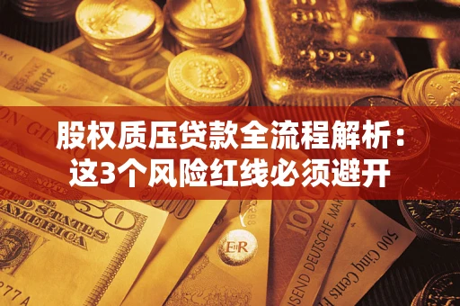 北京股权质压贷款全流程解析：这3个风险红线必须避开