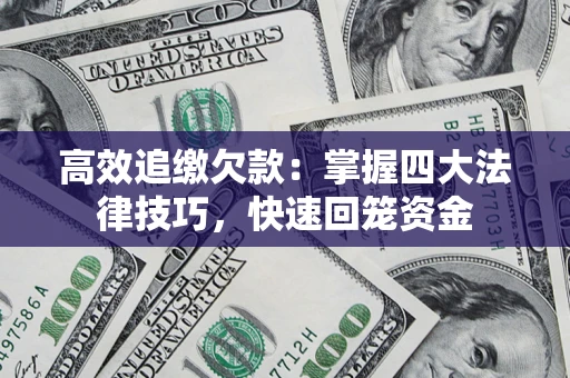 北京高效追缴欠款：掌握四大法律技巧，快速回笼资金