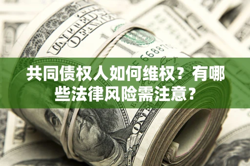 北京共同债权人如何维权？有哪些法律风险需注意？