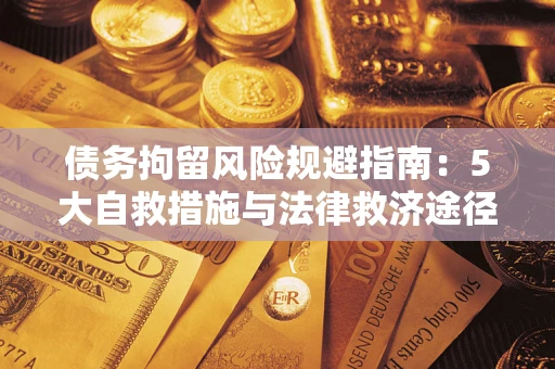 北京债务拘留风险规避指南：5大自救措施与法律救济途径