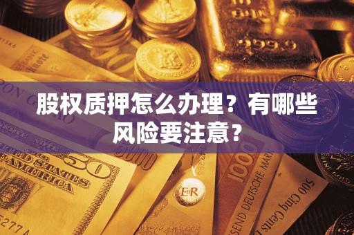 北京股权质押怎么办理？有哪些风险要注意？