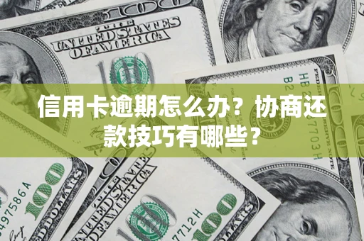 北京信用卡逾期怎么办？协商还款技巧有哪些？