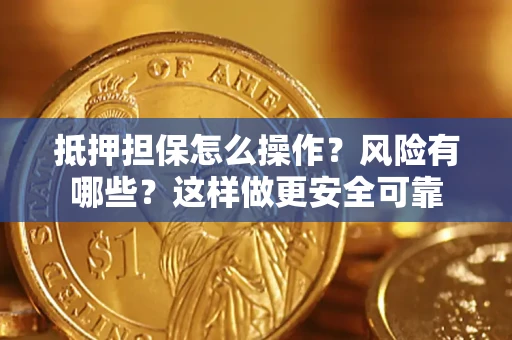北京抵押担保怎么操作？风险有哪些？这样做更安全可靠