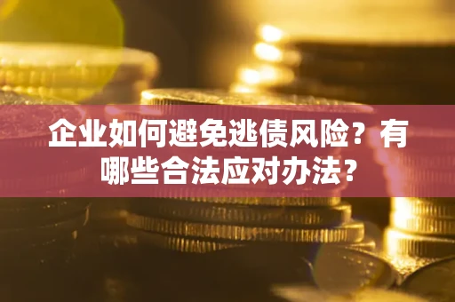 北京企业如何避免逃债风险？有哪些合法应对办法？