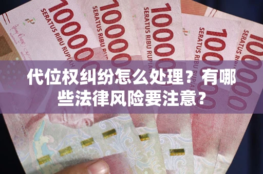 北京代位权纠纷怎么处理？有哪些法律风险要注意？