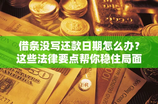 北京借条没写还款日期怎么办？这些法律要点帮你稳住局面