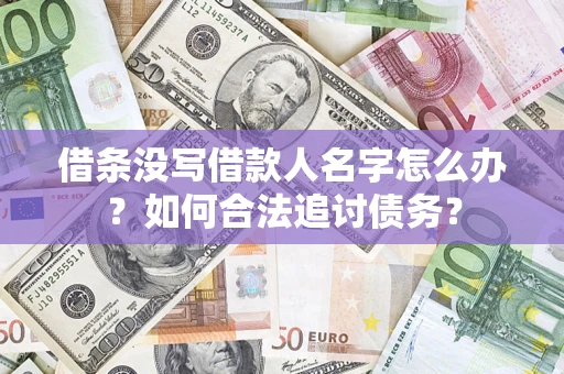 北京借条没写借款人名字怎么办？如何合法追讨债务？