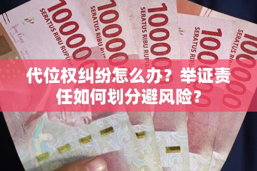 北京代位权纠纷怎么办？举证责任如何划分避风险？