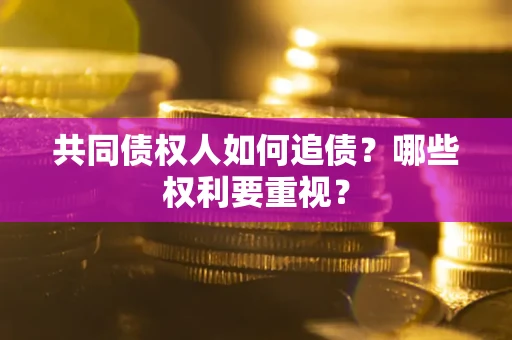 北京共同债权人如何追债？哪些权利要重视？