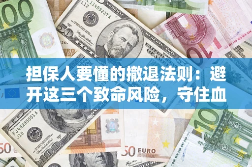 北京担保人要懂的撤退法则：避开这三个致命风险，守住血汗钱