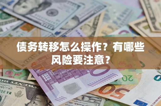 北京债务转移怎么操作？有哪些风险要注意？