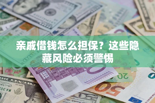 北京亲戚借钱怎么担保？这些隐藏风险必须警惕
