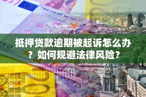 北京抵押贷款逾期被起诉怎么办？如何规避法律风险？