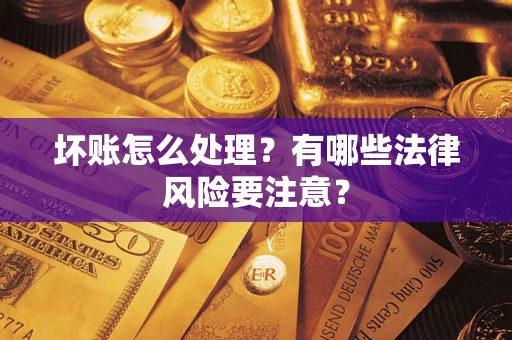 北京坏账怎么处理？有哪些法律风险要注意？