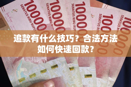 北京追款有什么技巧？合法方法如何快速回款？