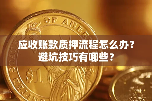 北京应收账款质押流程怎么办？避坑技巧有哪些？