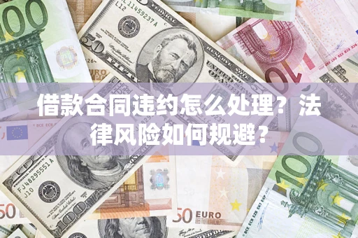 北京借款合同违约怎么处理？法律风险如何规避？