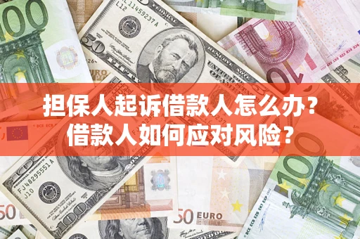 北京担保人起诉借款人怎么办？借款人如何应对风险？