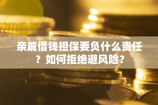 北京亲戚借钱担保要负什么责任？如何拒绝避风险？