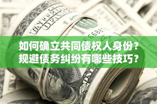 北京如何确立共同债权人身份？规避债务纠纷有哪些技巧？