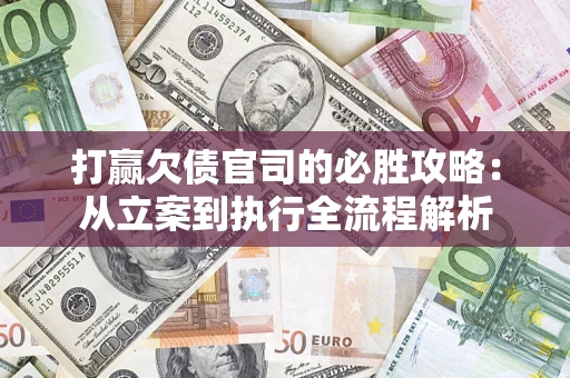 北京打赢欠债官司的必胜攻略：从立案到执行全流程解析