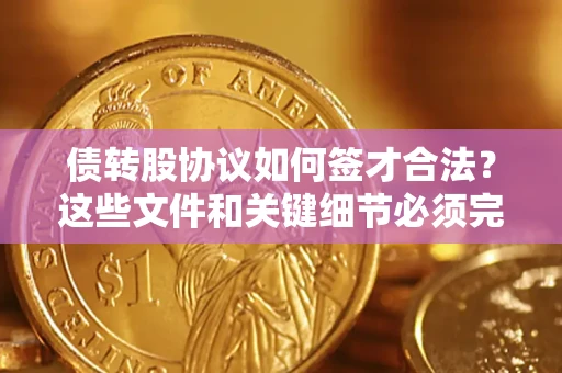 北京债转股协议如何签才合法？这些文件和关键细节必须完整