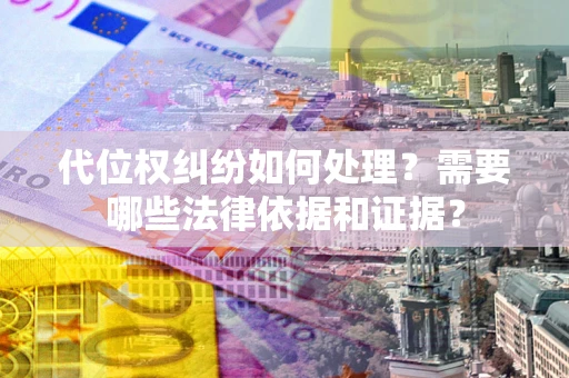 北京代位权纠纷如何处理？需要哪些法律依据和证据？
