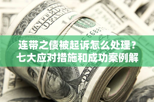北京连带之债被起诉怎么处理？七大应对措施和成功案例解析