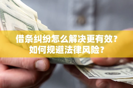 北京借条纠纷怎么解决更有效？如何规避法律风险？