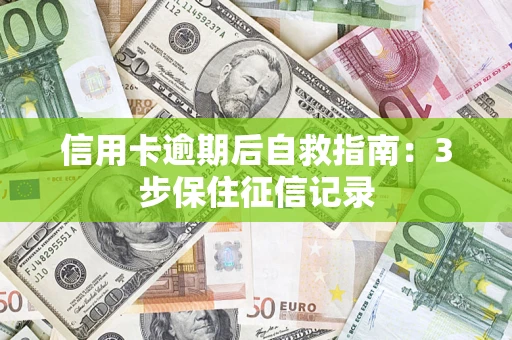 北京信用卡逾期后自救指南：3步保住征信记录