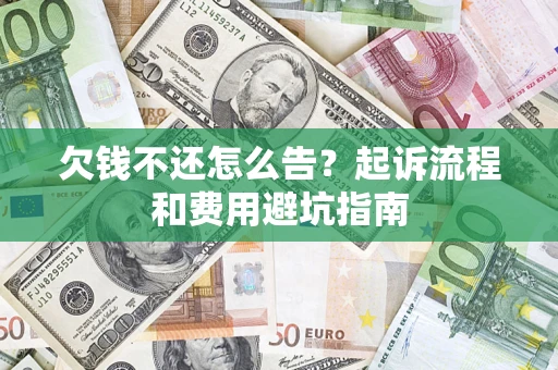 北京欠钱不还怎么告?起诉流程和费用避坑指南 北京欠钱不还怎么告?起诉流程和费用避坑指南