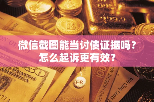 北京微信截图能当讨债证据吗？怎么起诉更有效？