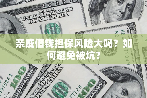 北京亲戚借钱担保风险大吗？如何避免被坑？